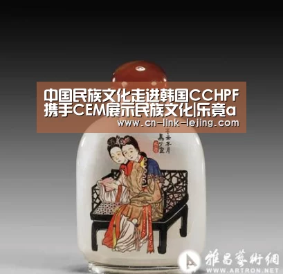 中国民族文化走进韩国CCHPF携手CEM展示民族文化|乐竟app(图1) 乐竟入口